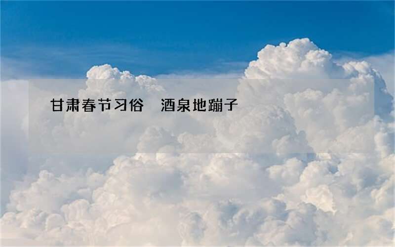 甘肃春节习俗 酒泉地蹦子